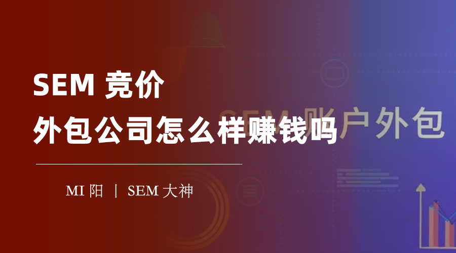 SEM竞价外包公司真的能赚钱吗？分析他们的服务质量和效果