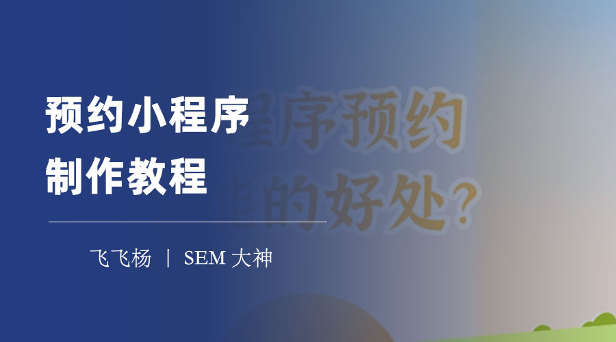 预约小程序制作教程：无需编程，免费搭建，轻松拥有