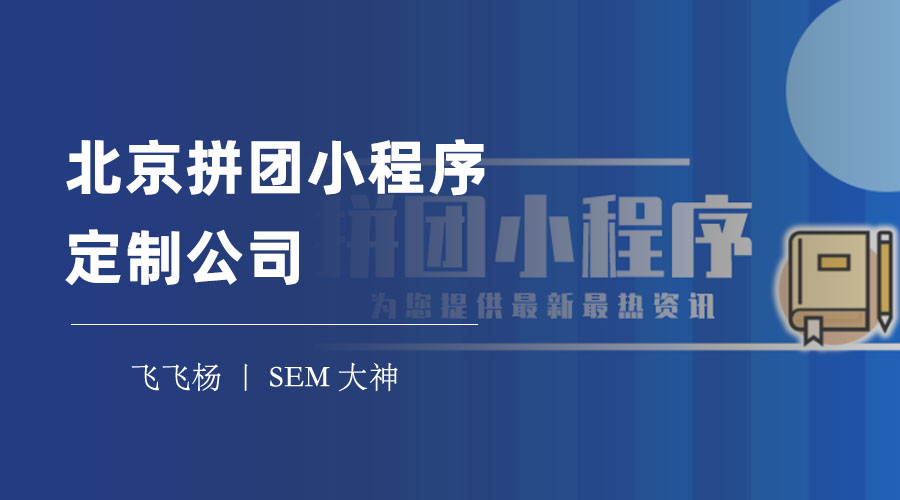 北京拼团小程序定制公司：如何选择一家专业、可靠、优质的服务商