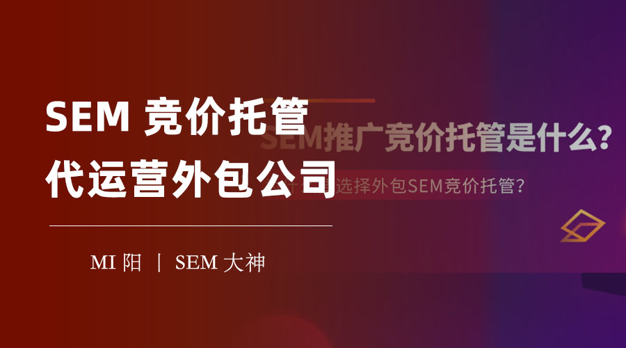 SEM竞价托管代运营外包公司：如何选择最适合你的SEM合作伙伴