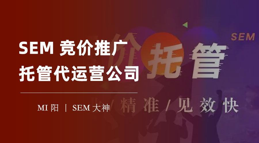 SEM竞价推广托管代运营公司：SEM竞价推广的最佳解决方案