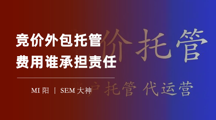 竞价外包托管费用谁承担责任？选择合适的服务商和合同很重要