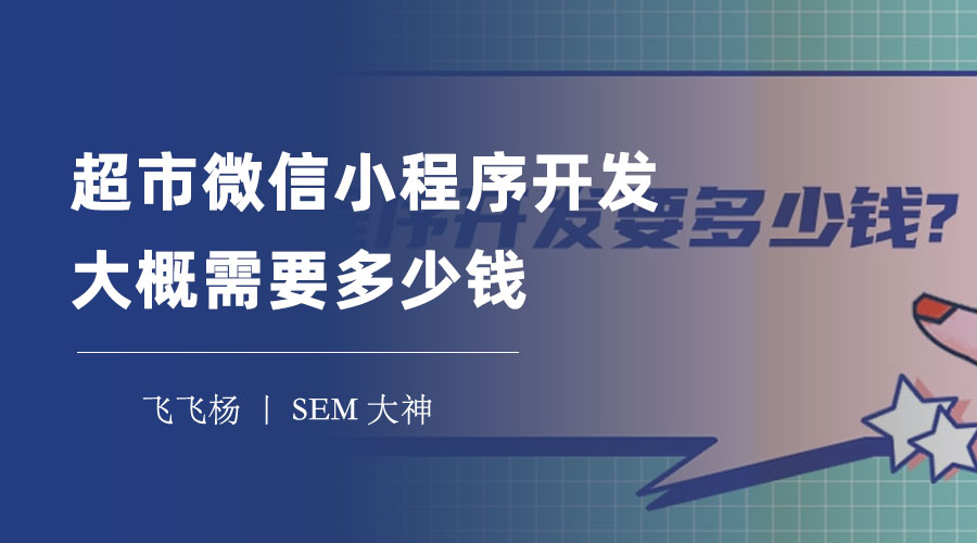 超市微信小程序开发大概需要多少钱？看看这篇文章，让你一目了然！