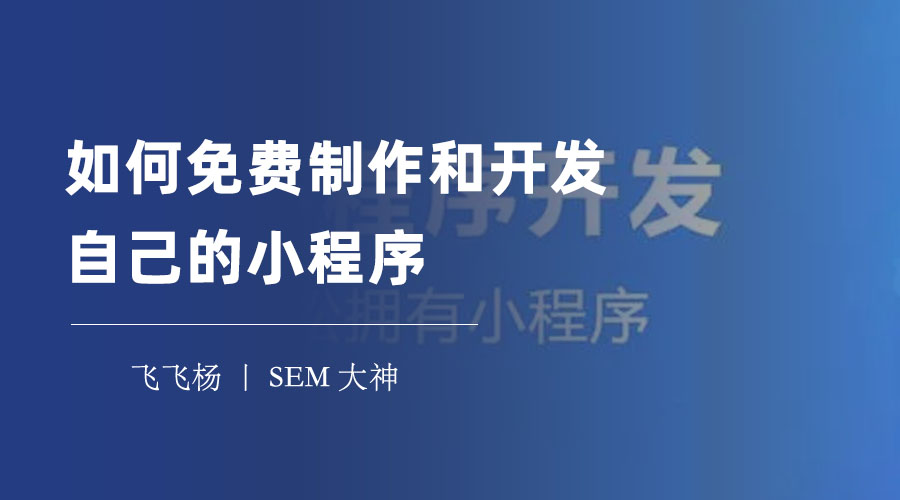 如何免费制作和开发自己的小程序：四个简单步骤，制作方法和注意事项