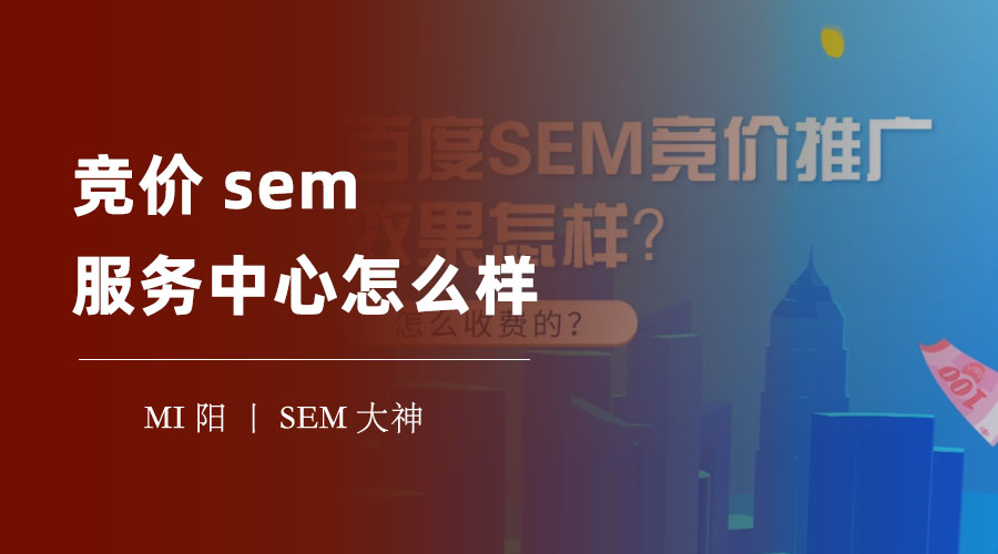 竞价sem服务中心怎么样？你可能不知道的惊人真相！