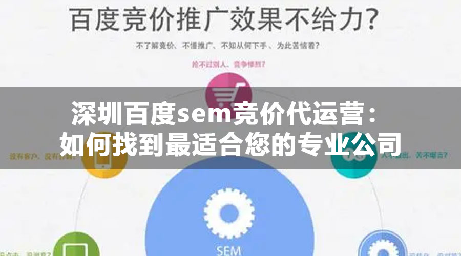 深圳百度sem竞价代运营：如何找到最适合您的专业公司