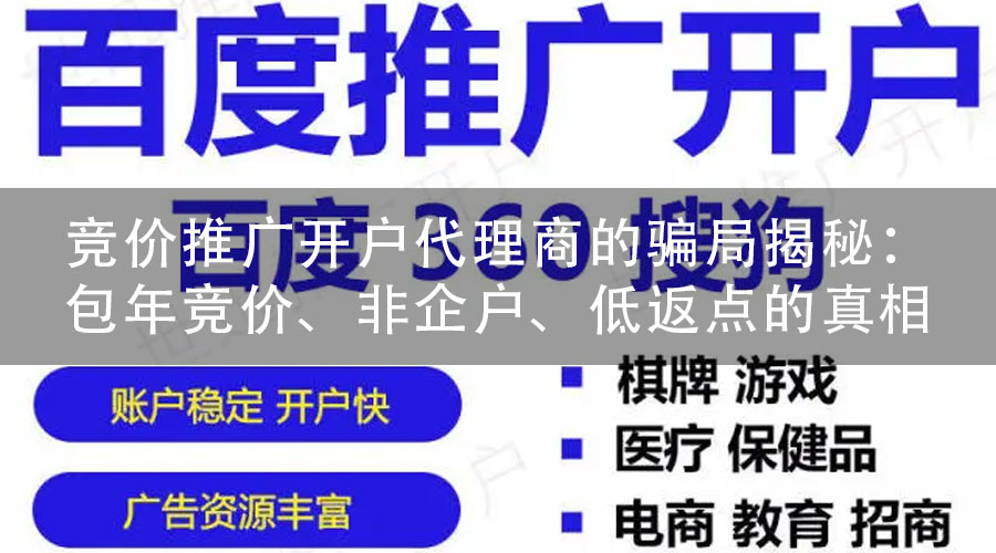 竞价推广开户代理商的骗局揭秘：包年竞价、非企户、低返点的真相