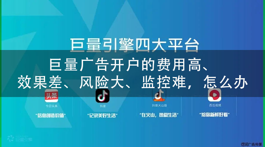 巨量广告开户的费用高、效果差、风险大、监控难，怎么办