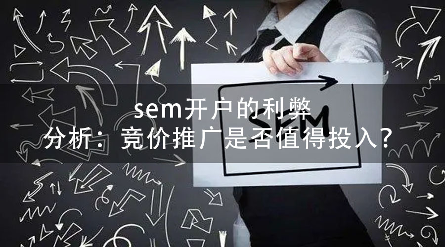 sem开户的利弊分析：竞价推广是否值得投入？