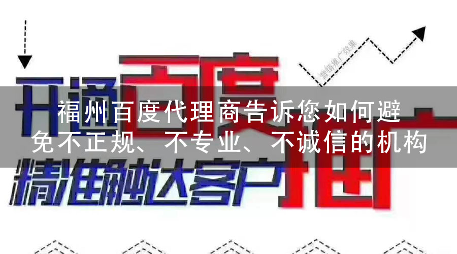 福州百度代理商告诉您如何避免不正规、不专业、不诚信的机构