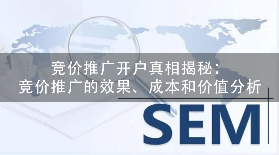 竞价推广开户真相揭秘：竞价推广的效果、成本和价值分析