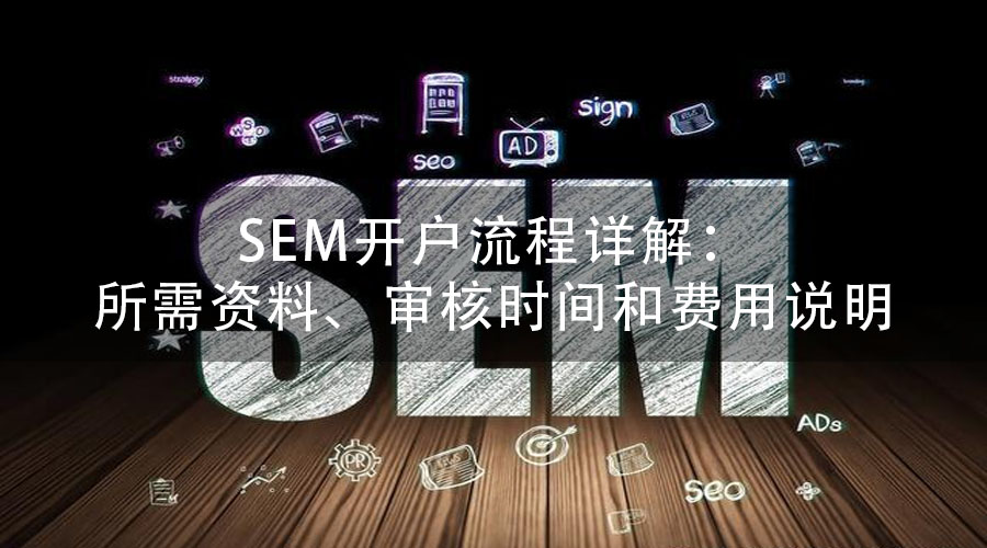 SEM开户流程详解：所需资料、审核时间和费用说明