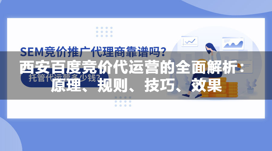 西安百度竞价代运营的全面解析：原理、规则、技巧、效果