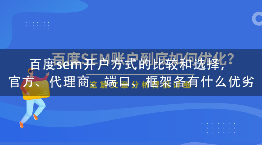 百度sem开户方式的比较和选择，官方、代理商、端口、框架各有什么优劣