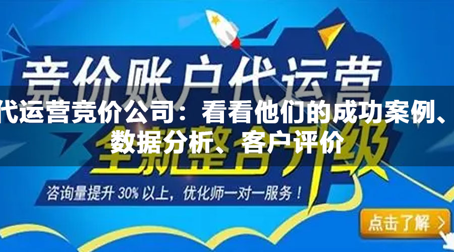 代运营竞价公司：看看他们的成功案例、数据分析、客户评价