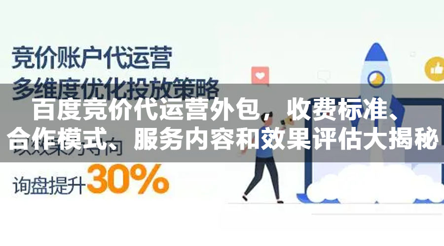 百度竞价代运营外包，收费标准、合作模式、服务内容和效果评估大揭秘