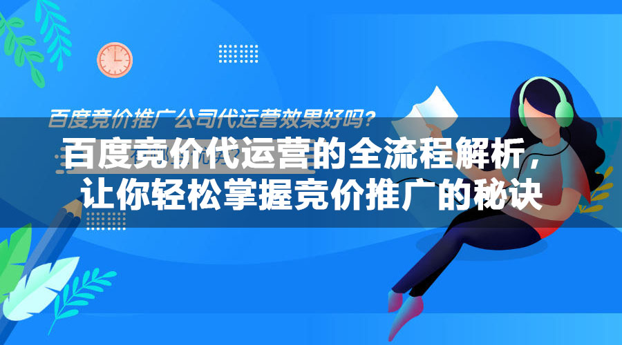 百度竞价代运营的全流程解析，让你轻松掌握竞价推广的秘诀