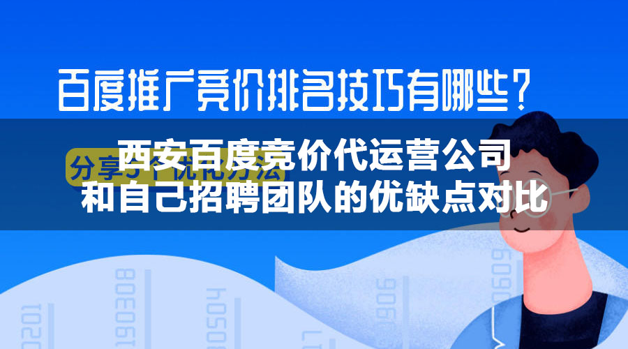 西安百度竞价代运营公司和自己招聘团队的优缺点对比