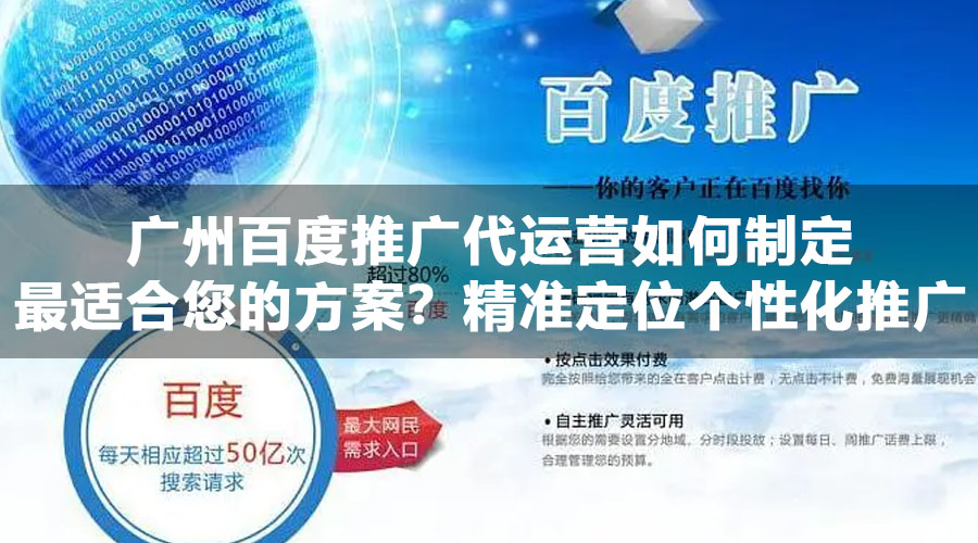 广州百度推广代运营如何制定最适合您的方案？精准定位个性化推广