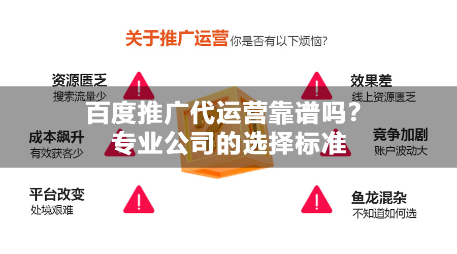 百度推广代运营靠谱吗？专业公司的选择标准