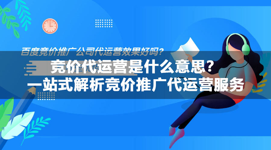 竞价代运营是什么意思？一站式解析竞价推广代运营服务