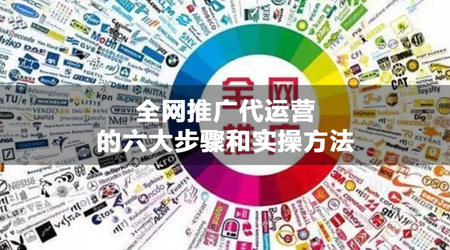 全网推广代运营的六大步骤和实操方法