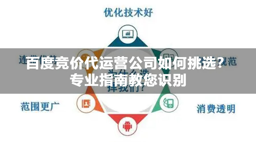 百度竞价代运营公司如何挑选？专业指南教您识别