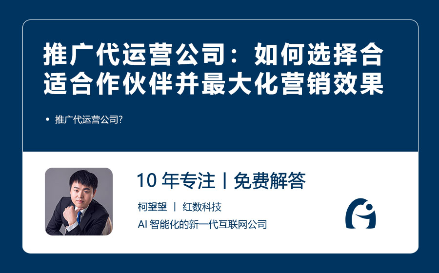 推广代运营公司：如何选择合适的合作伙伴并最大化营销效果
