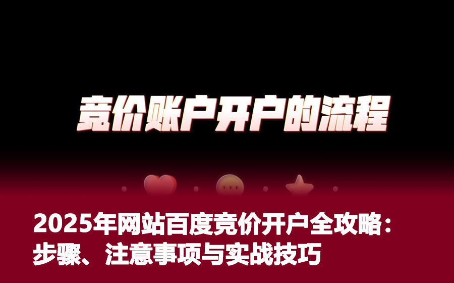 2025年网站百度竞价开户全攻略：步骤、注意事项与实战技巧