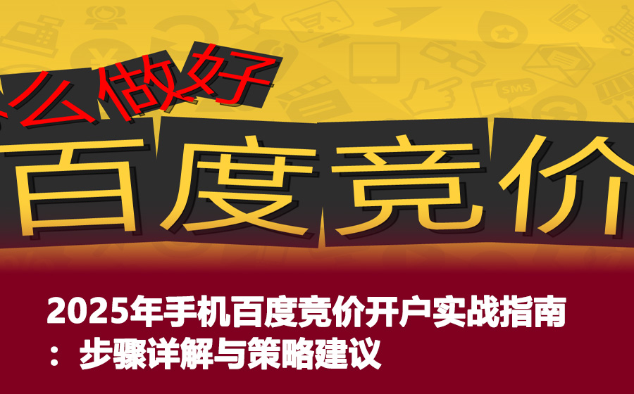 2025年手机百度竞价开户实战指南：步骤详解与策略建议