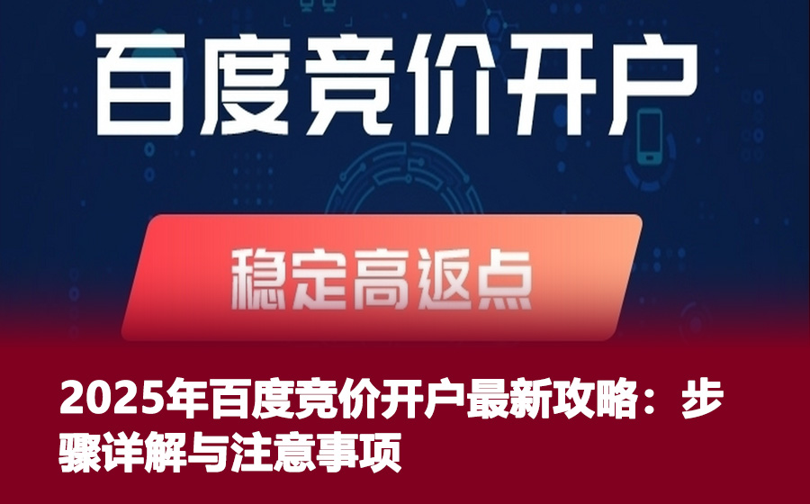 2025年百度竞价开户最新攻略：步骤详解与注意事项