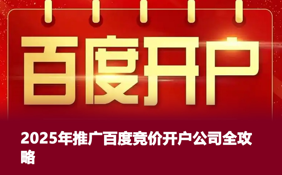 2025年推广百度竞价开户公司全攻略