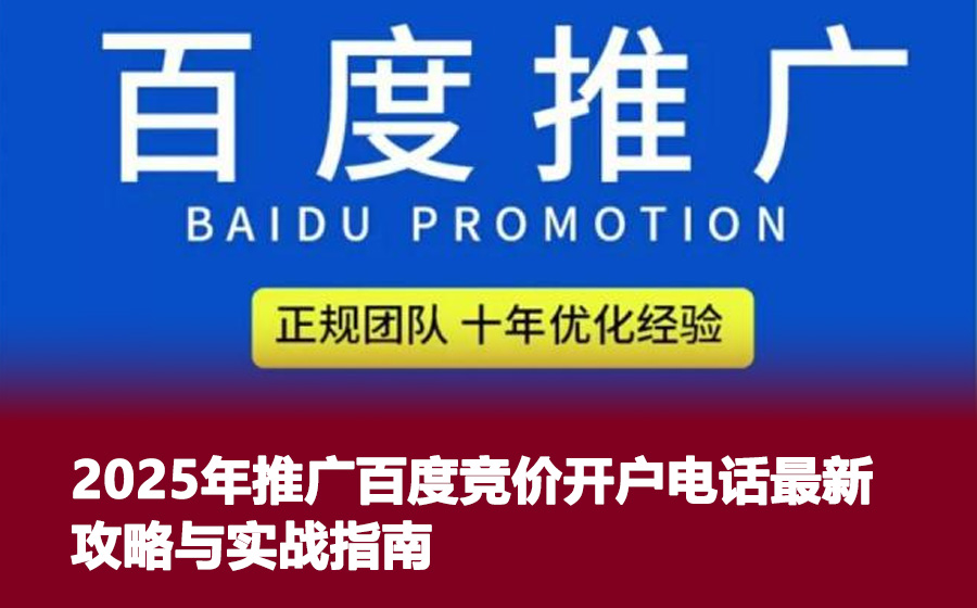 2025年推广百度竞价开户电话最新攻略与实战指南