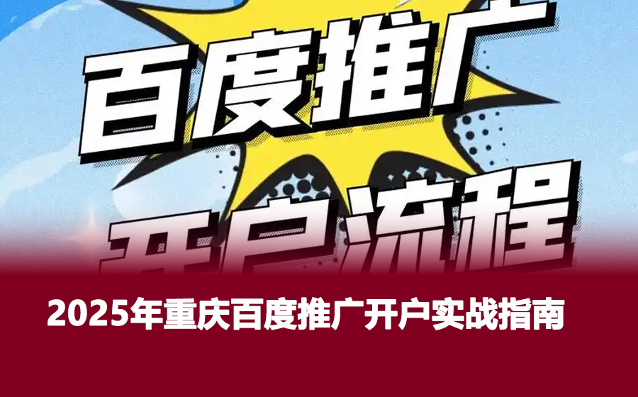 2025年重庆百度推广开户实战指南