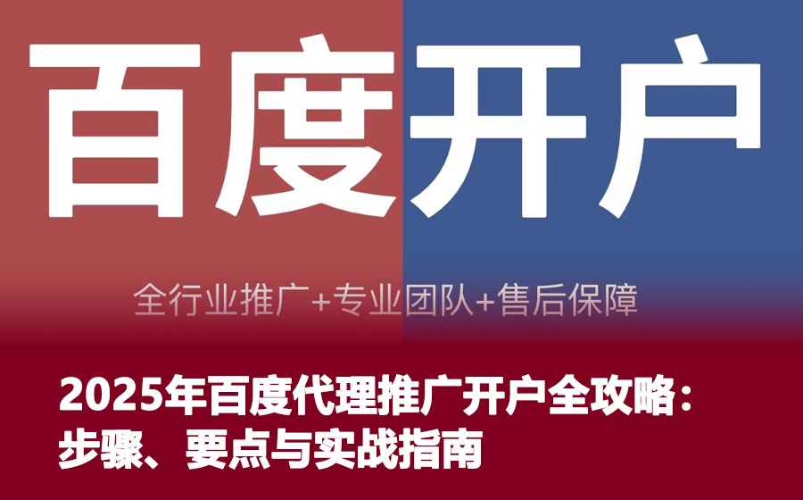 2025年百度代理推广开户全攻略：步骤、要点与实战指南