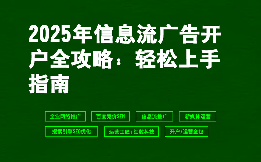 2025年信息流广告开户全攻略：轻松上手指南