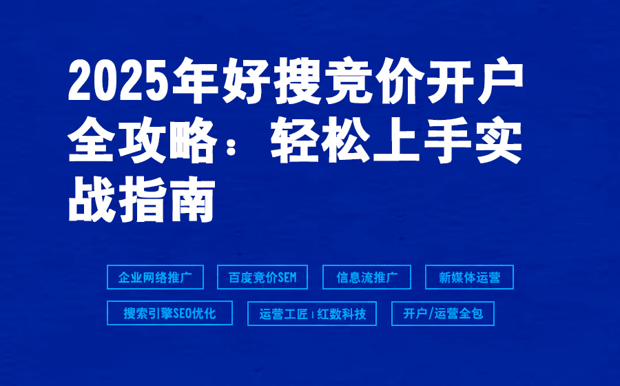 2025年好搜竞价开户全攻略：轻松上手实战指南