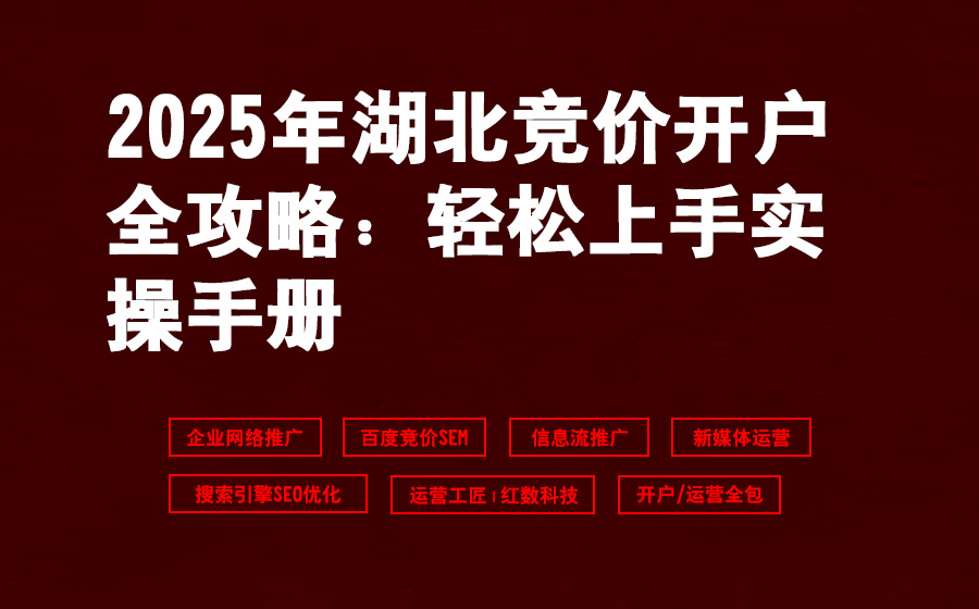 2025年湖北竞价开户全攻略：轻松上手实操手册