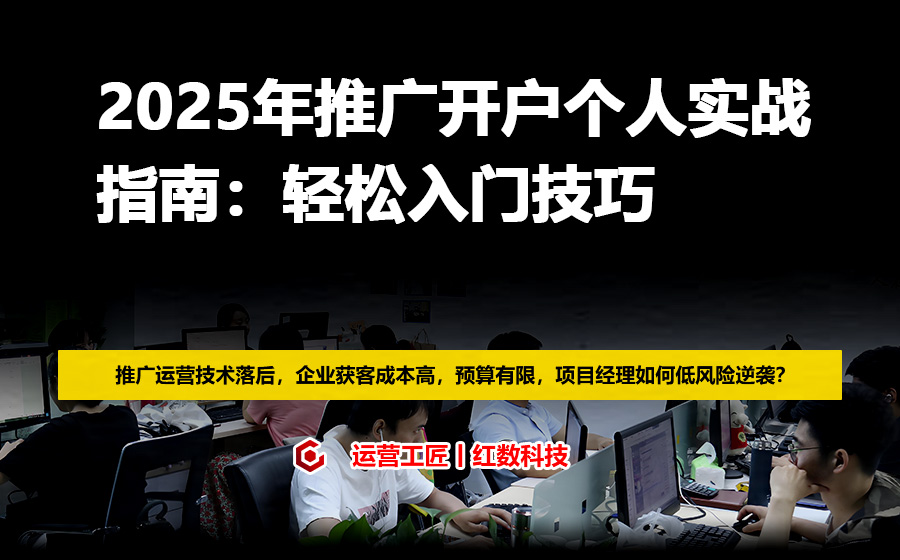 2025年推广开户个人实战指南：轻松入门技巧