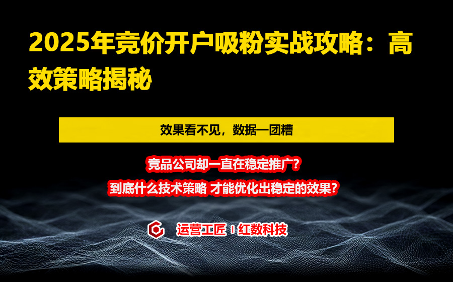 2025年竞价开户吸粉实战攻略：高效策略揭秘