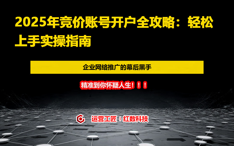2025年竞价账号开户全攻略：轻松上手实操指南