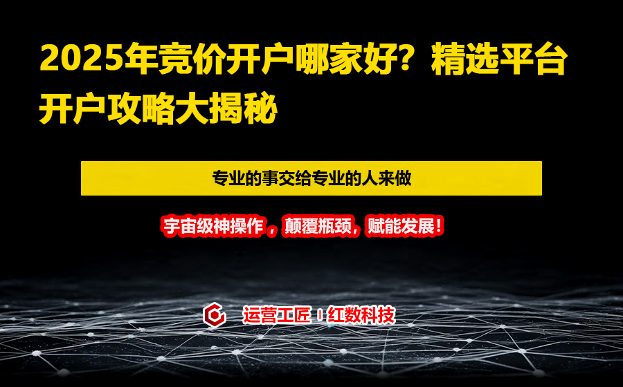 2025年竞价开户哪家好？精选平台开户攻略大揭秘