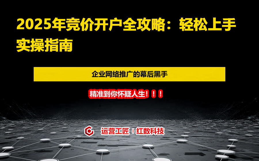 2025年竞价开户全攻略：轻松上手实操指南