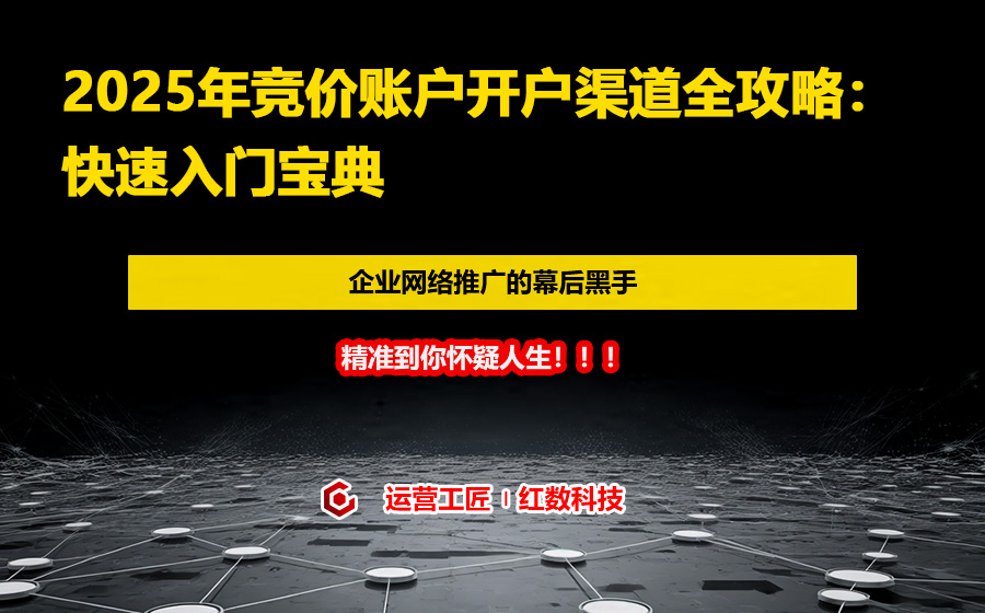 2025年竞价账户开户渠道全攻略：快速入门宝典
